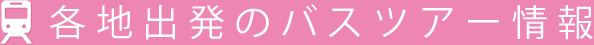 各地出発のバスツアー情報