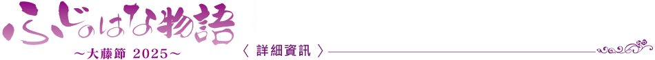 紫藤花物語　～大藤節2025～ 〈詳細資訊〉