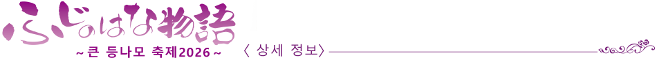 등나무 이야기　~큰 등나모 축제 2026~ 〈상세 정보〉