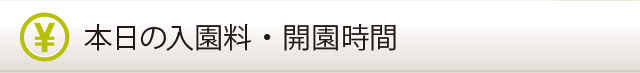 本日の入園料・開園時間