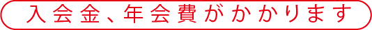 入会金、年会費がかかります