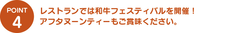 レストランでは和牛フェスティバルを開催！アフタヌーンティーもご賞味ください。