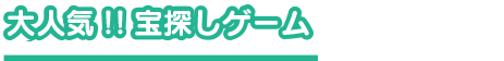 大人気!!宝探しゲーム