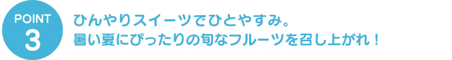 ひんやりスイーツでひとやすみ。暑い夏にぴったりの旬なフルーツを召し上がれ！